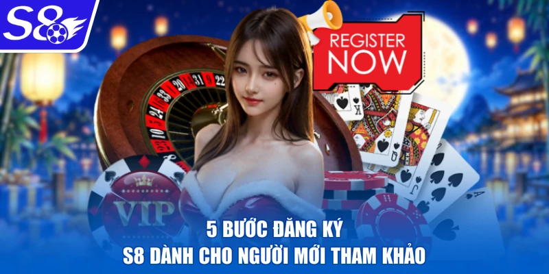 5 bước đăng ký S8 dành cho người mới tham khảo