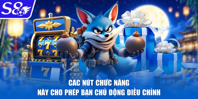 Các nút chức năng này cho phép bạn chủ động điều chỉnh