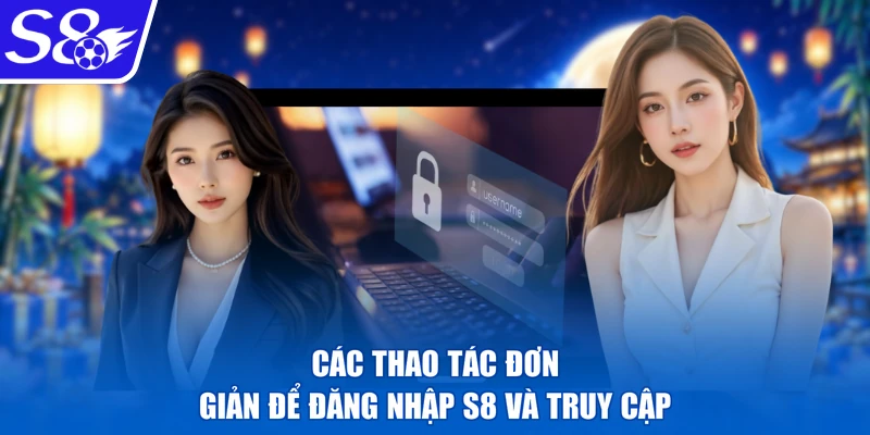 Các thao tác đơn giản để đăng nhập S8 và truy cập
