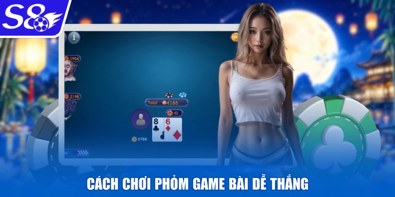 Cách chơi Phỏm game bài dễ thắng