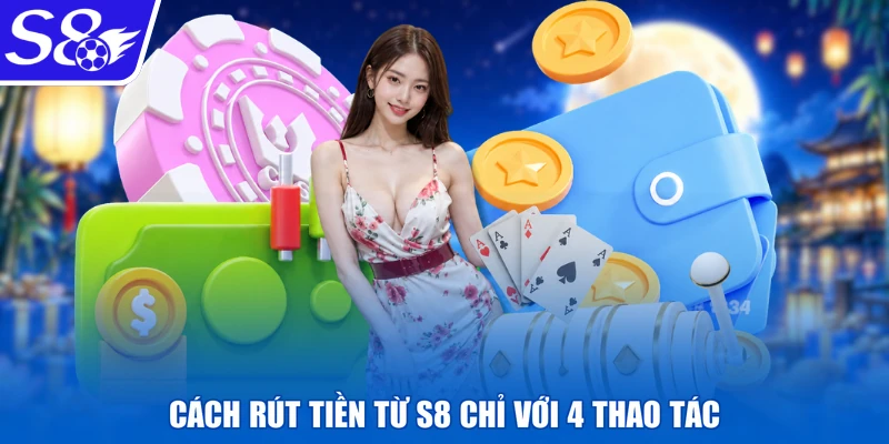 Cách rút tiền từ S8 chỉ với 4 thao tác