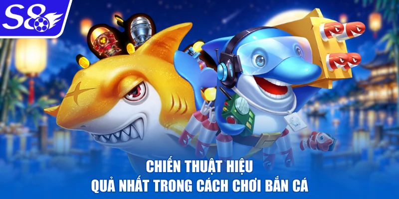Chiến thuật hiệu quả nhất trong cách chơi bắn cá