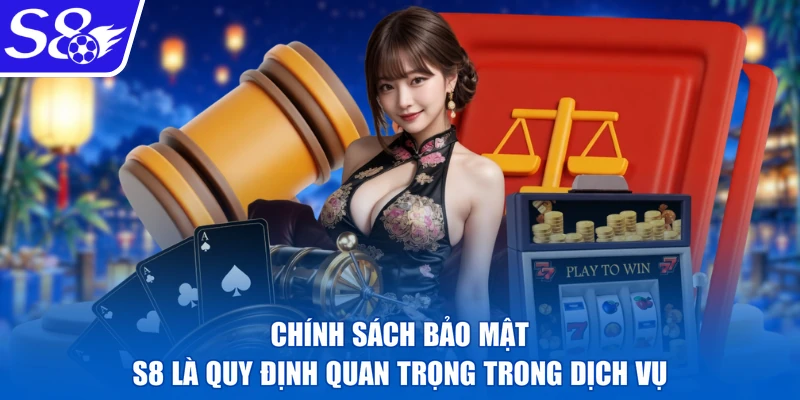 Chính sách bảo mật S8 là quy định quan trọng trong dịch vụ