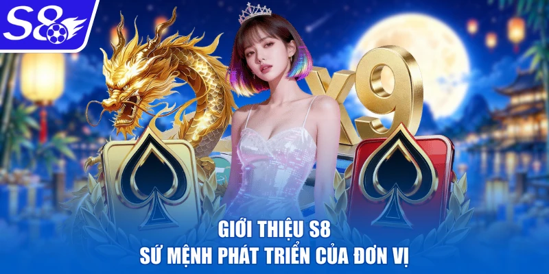 Giới thiệu S8 sứ mệnh phát triển của đơn vị