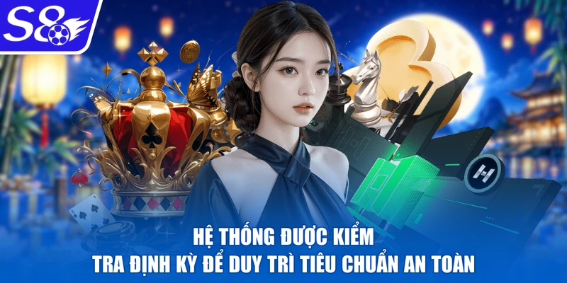 Hệ thống được kiểm tra định kỳ để duy trì tiêu chuẩn an toàn
