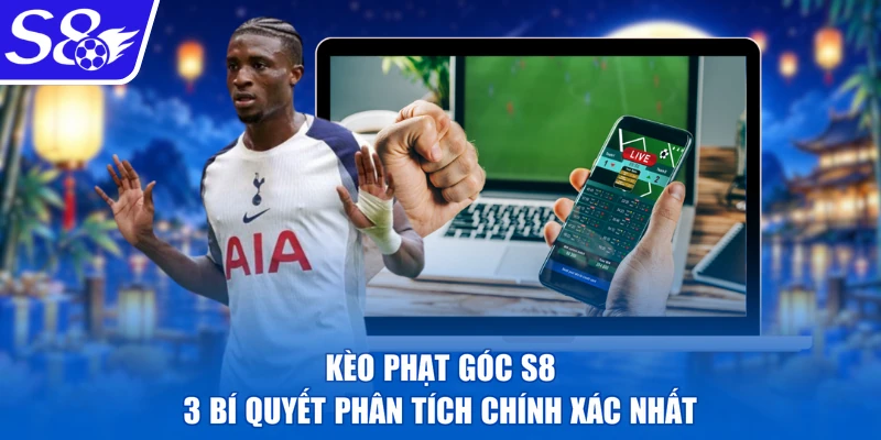 Kèo Phạt Góc S8 - 3 Bí Quyết Phân Tích Chính Xác Nhất