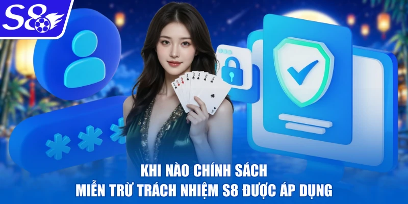 Khi nào chính sách miễn trừ trách nhiệm S8 được áp dụng