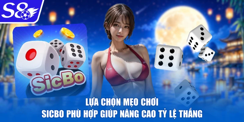 Lựa chọn mẹo chơi Sicbo phù hợp giúp nâng cao tỷ lệ thắng