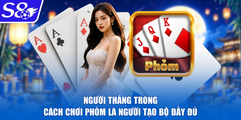 Người thắng trong cách chơi Phỏm là người tạo bộ đầy đủ