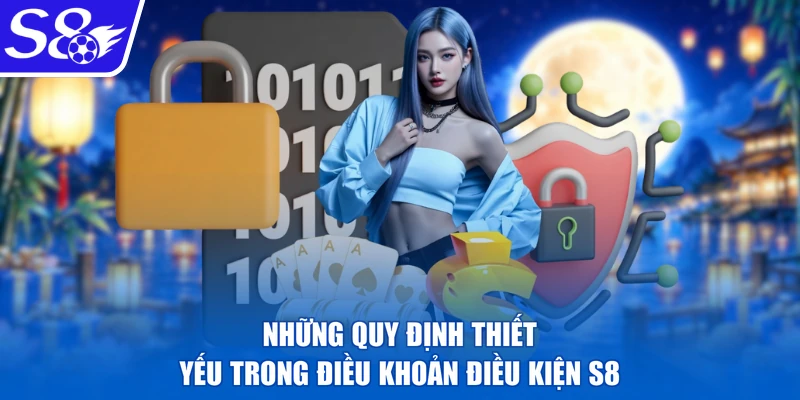 Những quy định thiết yếu trong điều khoản điều kiện S8