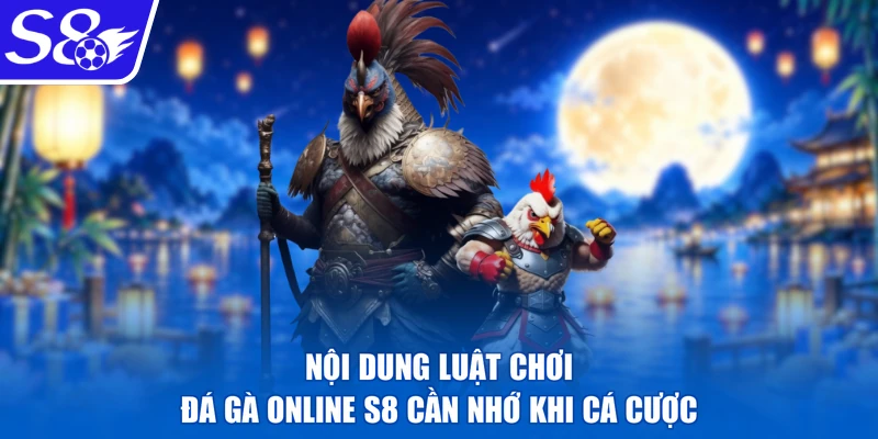 Nội dung luật chơi đá gà online S8 cần nhớ khi cá cược