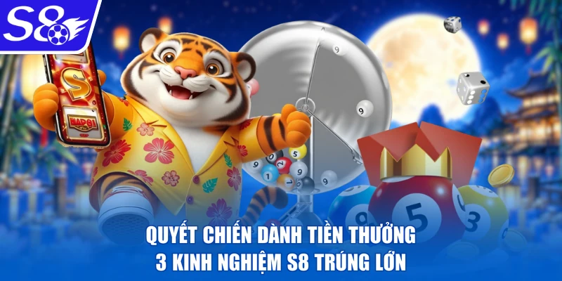 Quyết Chiến Dành Tiền Thưởng - 3 Kinh Nghiệm S8 Trúng Lớn
