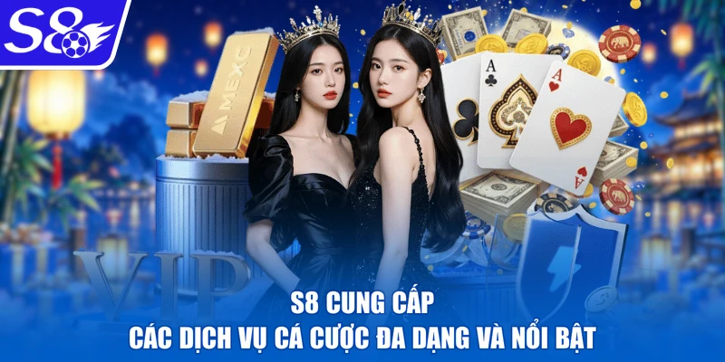 S8 cung cấp các dịch vụ cá cược đa dạng và nổi bật