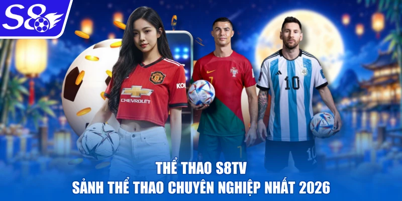 Thể Thao S8tv | Sảnh Thể Thao Chuyên Nghiệp Nhất 2026