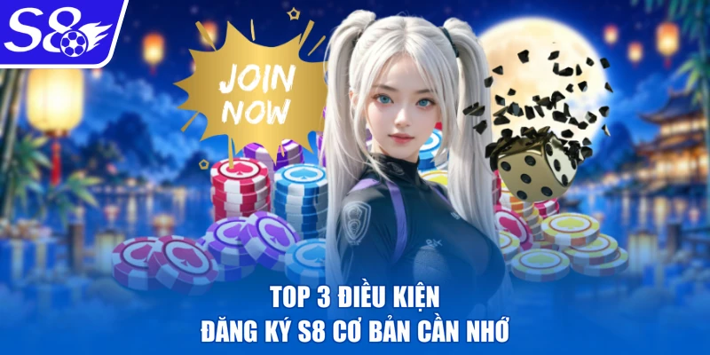 Top 3 điều kiện đăng ký S8 cơ bản cần nhớ