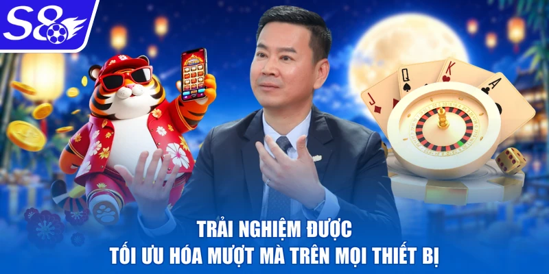 Trải nghiệm được tối ưu hóa mượt mà trên mọi thiết bị