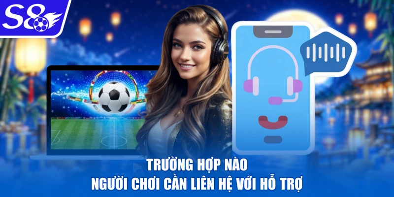 Trường hợp nào người chơi cần liên hệ với hỗ trợ