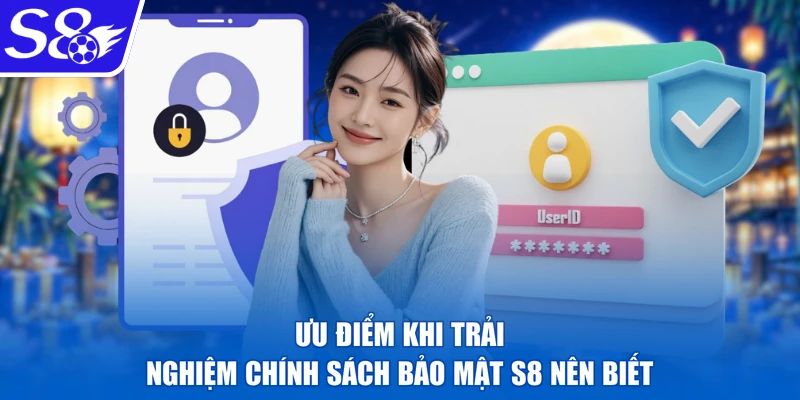 Ưu điểm khi trải nghiệm chính sách bảo mật S8 nên biết