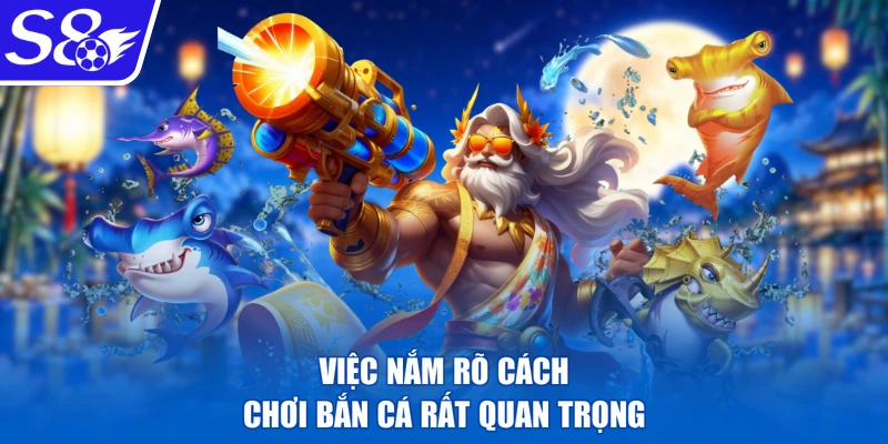 Việc nắm rõ cách chơi bắn cá rất quan trọng